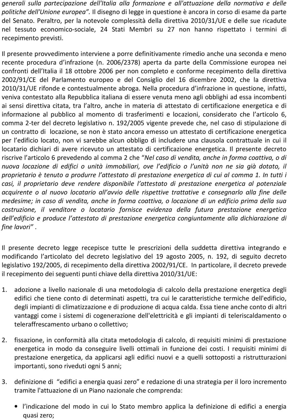 Peraltro, per la notevole complessità della direttiva 2010/31/UE e delle sue ricadute nel tessuto economico-sociale, 24 Stati Membri su 27 non hanno rispettato i termini di recepimento previsti.