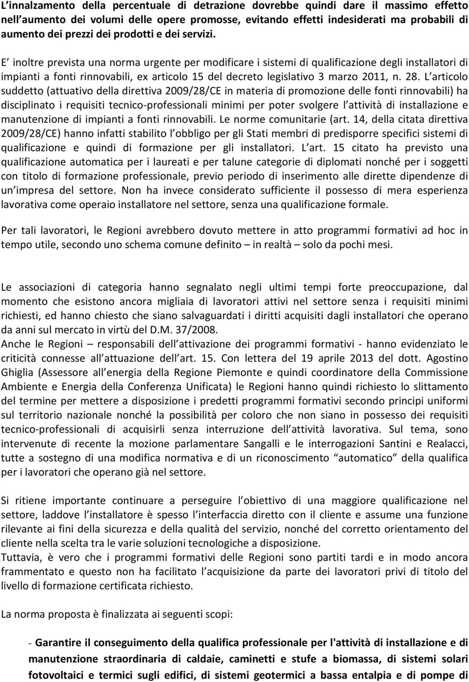 E inoltre prevista una norma urgente per modificare i sistemi di qualificazione degli installatori di impianti a fonti rinnovabili, ex articolo 15 del decreto legislativo 3 marzo 2011, n. 28.