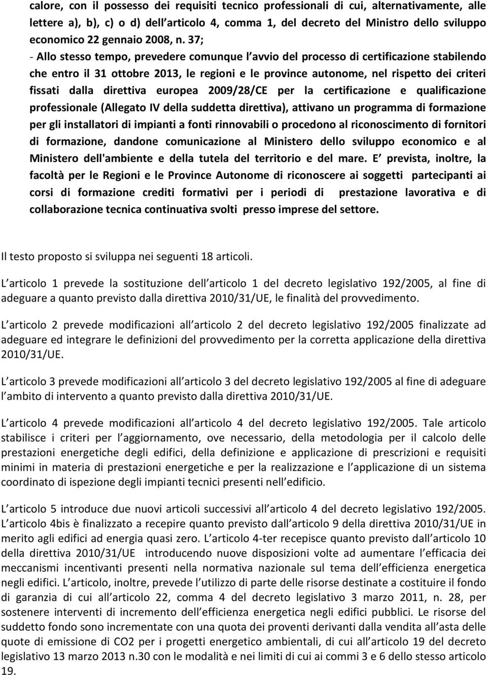 37; - Allo stesso tempo, prevedere comunque l avvio del processo di certificazione stabilendo che entro il 31 ottobre 2013, le regioni e le province autonome, nel rispetto dei criteri fissati dalla