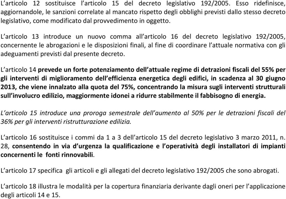 L articolo 13 introduce un nuovo comma all articolo 16 del decreto legislativo 192/2005, concernente le abrogazioni e le disposizioni finali, al fine di coordinare l attuale normativa con gli