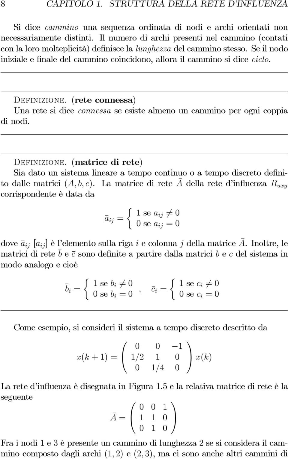 Se il nodo iniziale e finale del cammino coincidono, allora il cammino si dice ciclo. Definizione. (rete connessa) Una rete si dice connessa se esiste almeno un cammino per ogni coppia di nodi.