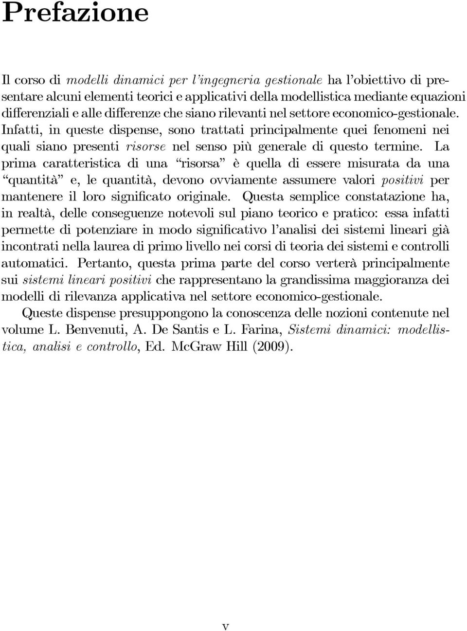 Infatti, in queste dispense, sono trattati principalmente quei fenomeni nei quali siano presenti risorse nel senso più generale di questo termine.