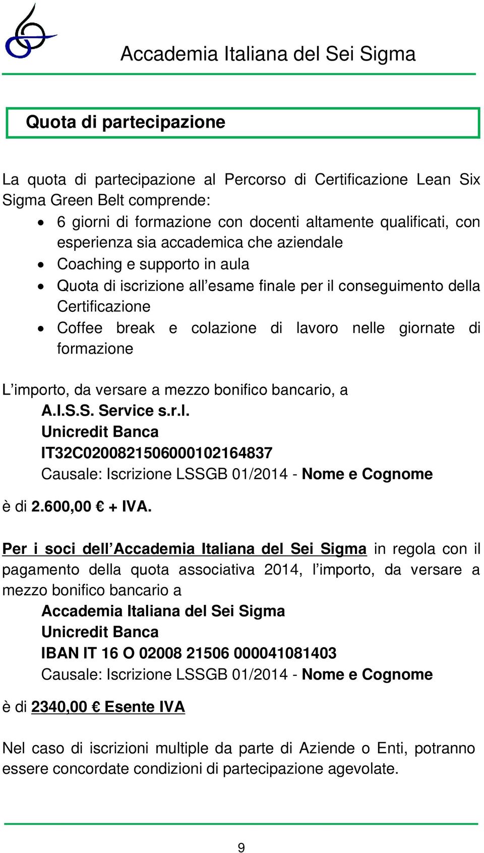 importo, da versare a mezzo bonifico bancario, a A.I.S.S. Service s.r.l. Unicredit Banca IT32C0200821506000102164837 Causale: Iscrizione LSSGB 01/2014 - Nome e Cognome è di 2.600,00 + IVA.