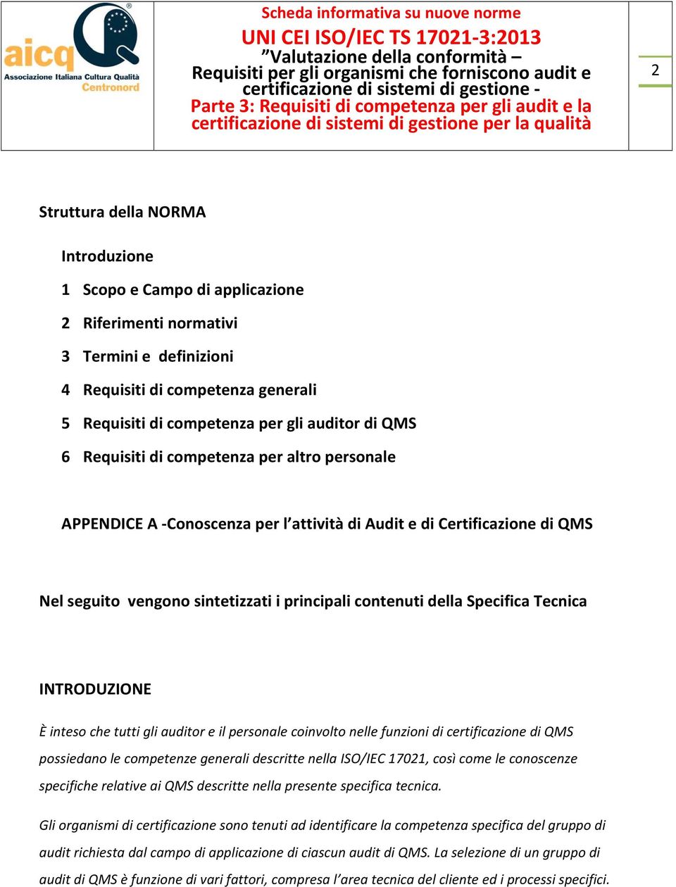 Tecnica INTRODUZIONE È inteso che tutti gli auditor e il personale coinvolto nelle funzioni di certificazione di QMS possiedano le competenze generali descritte nella ISO/IEC 17021, così come le