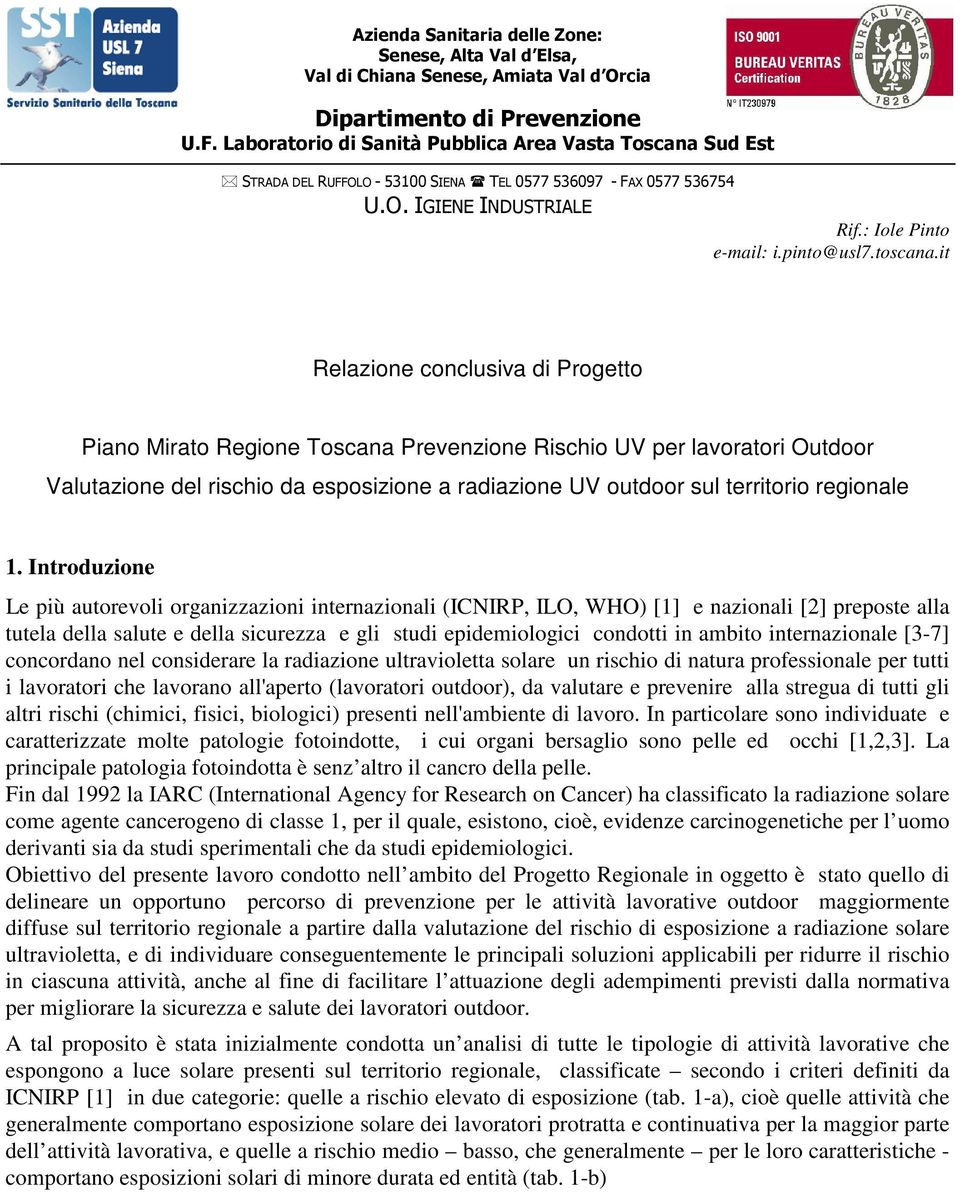 1. Introduzione Le più autorevoli organizzazioni internazionali (ICNIRP, ILO, WHO) [1] e nazionali [2] preposte alla tutela della salute e della sicurezza e gli studi epidemiologici condotti in