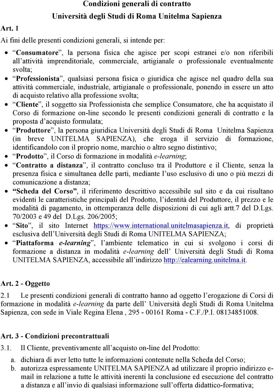 quadro della sua attività commerciale, industriale, artigianale o professionale, ponendo in essere un atto di acquisto relativo alla professione svolta; Cliente, il soggetto sia Professionista che