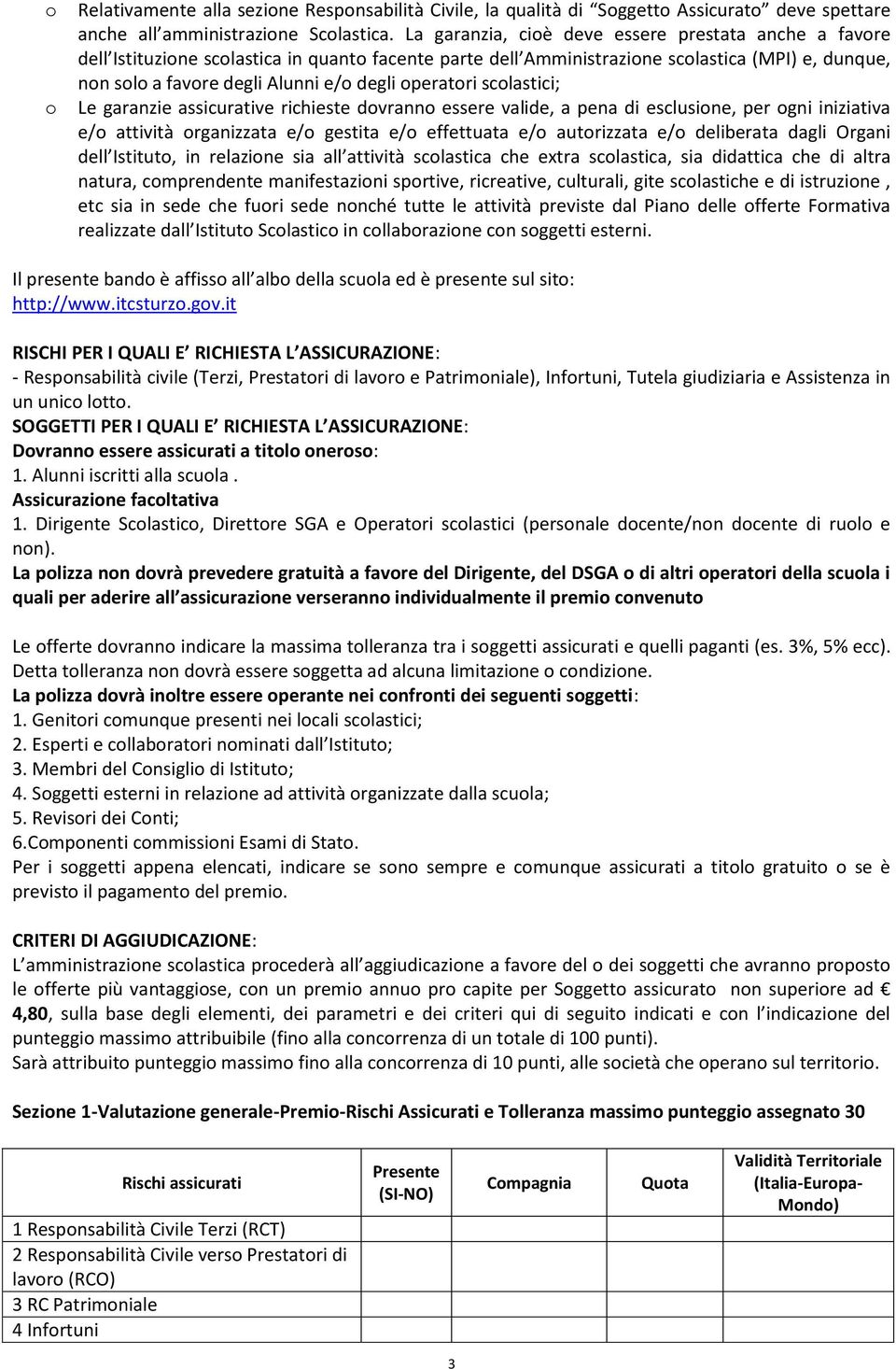 operatori scolastici; Le garanzie assicurative richieste dovranno essere valide, a pena di esclusione, per ogni iniziativa e/o attività organizzata e/o gestita e/o effettuata e/o autorizzata e/o