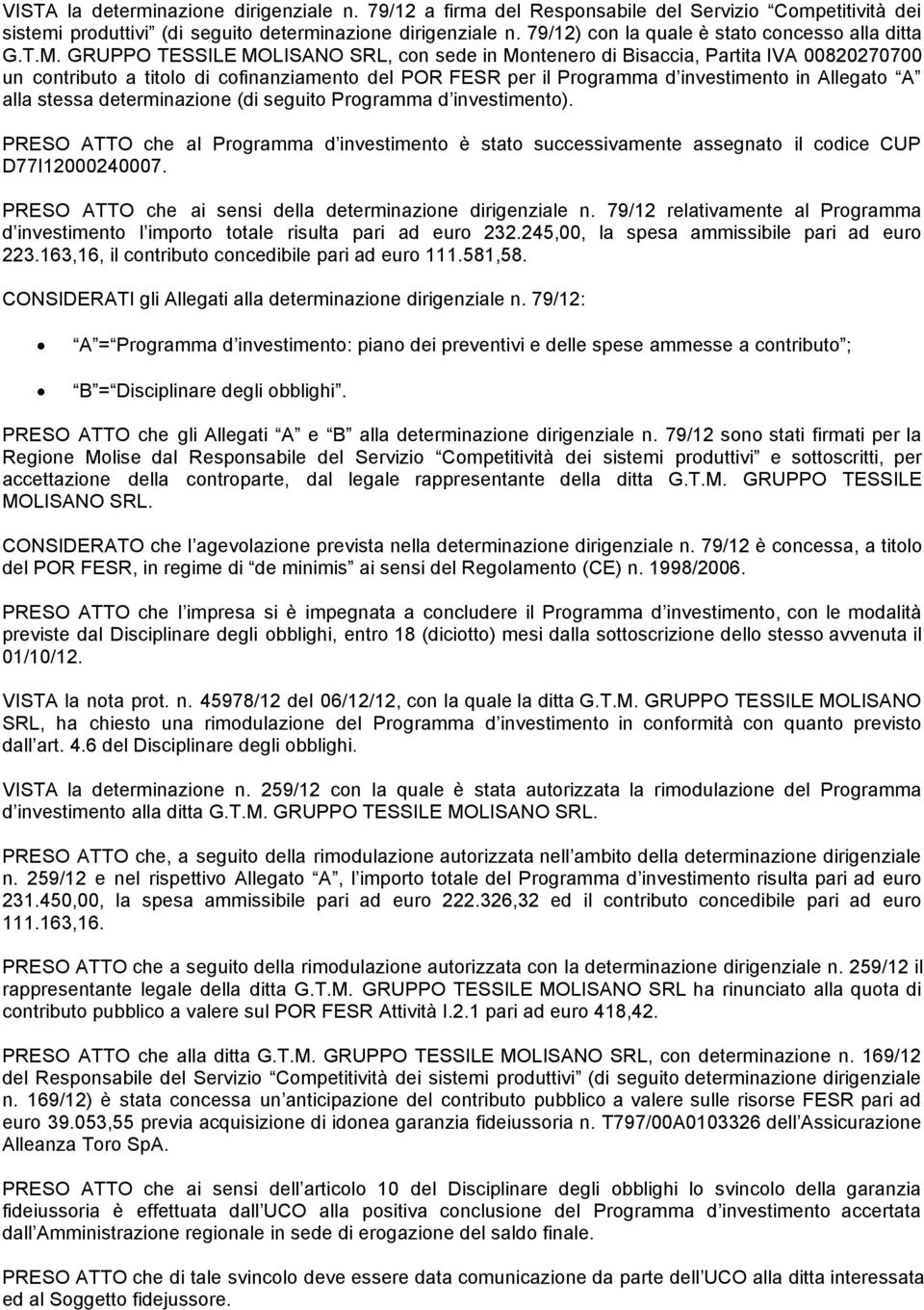 GRUPPO TESSILE MOLISANO SRL, con sede in Montenero di Bisaccia, Partita IVA 00820270700 un contributo a titolo di cofinanziamento del POR FESR per il Programma d investimento in Allegato A alla