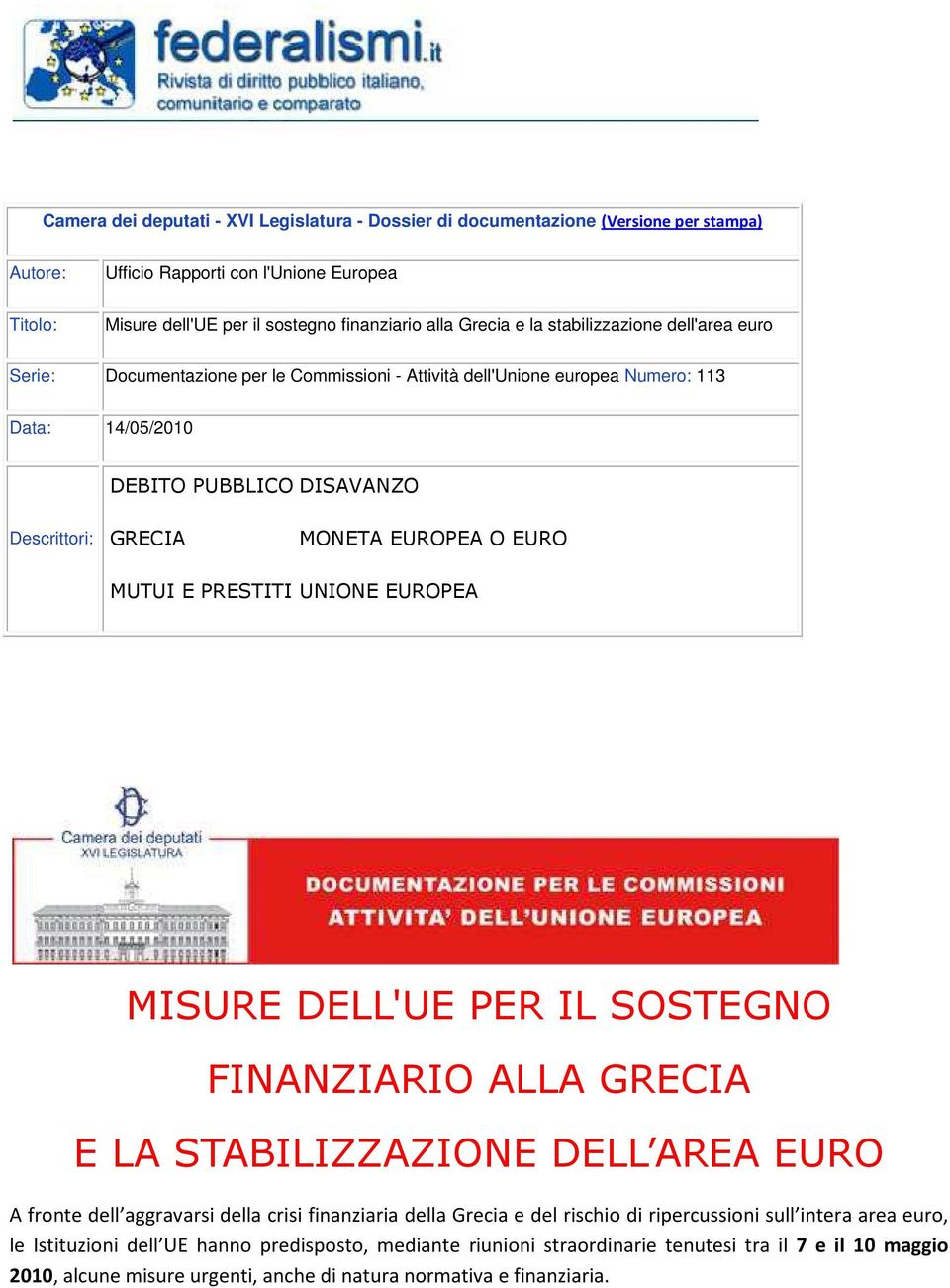 EURO MUTUI E PRESTITI UNIONE EUROPEA MISURE DELL'UE PER IL SOSTEGNO FINANZIARIO ALLA GRECIA E LA STABILIZZAZIONE DELL AREA EURO A fronte dell aggravarsi della crisi finanziaria della Grecia e del