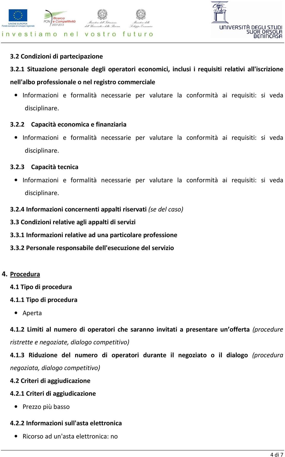 2 Capacità economica e finanziaria Informazioni e 3 Capacità tecnica Informazioni e 4 Informazioni concernenti appalti riservati (se del caso) 3.3 Condizioni relative agli appalti di servizi 3.3.1 Informazioni relative ad una particolare professione 3.