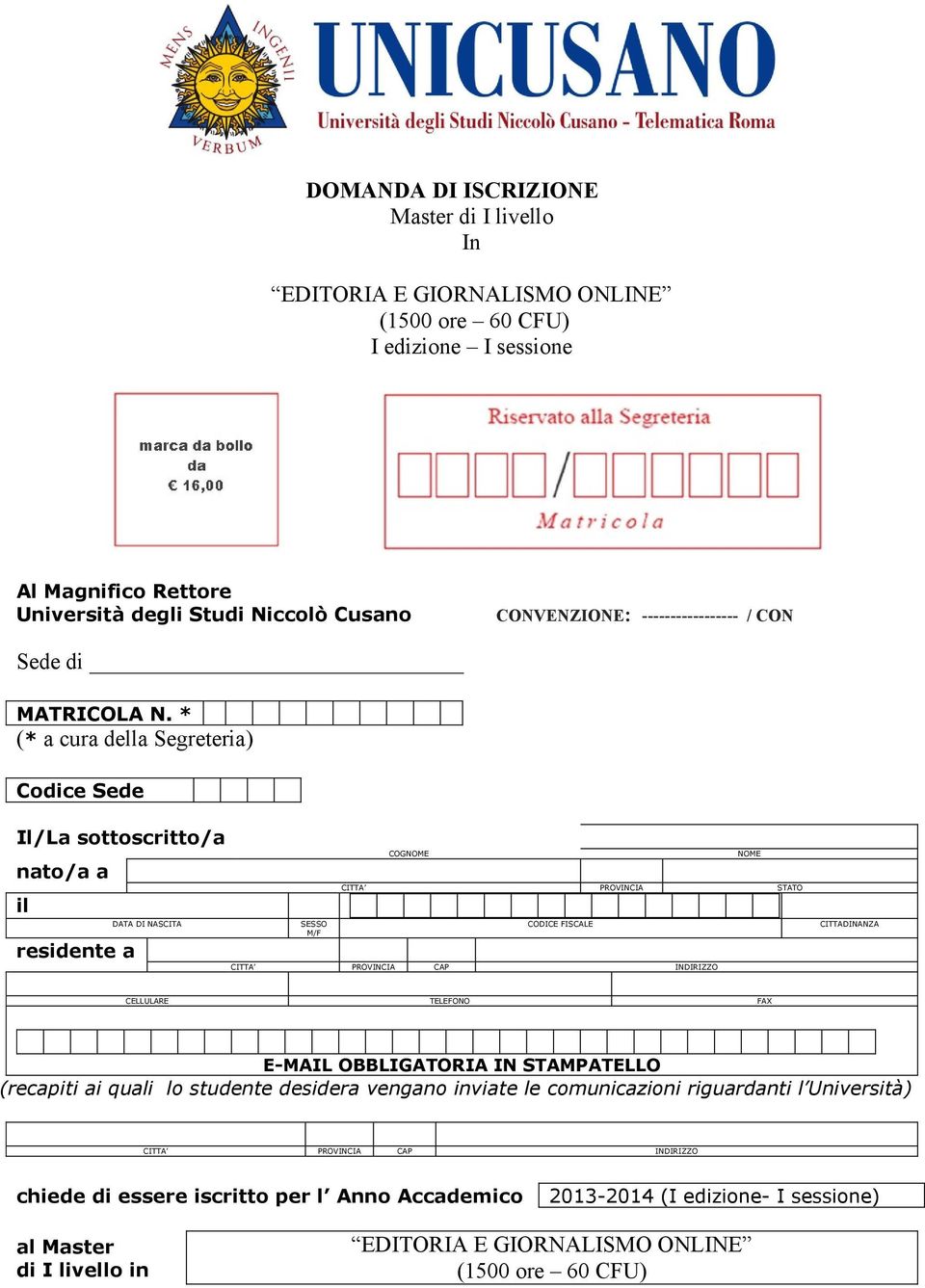 * (* a cura della Segreteria) Codice Sede Il/La sottoscritto/a nato/a a il residente a DATA DI NASCITA COGNOME NOME CITTA PROVINCIA STATO SESSO CODICE FISCALE M/F CITTA PROVINCIA CAP INDIRIZZO