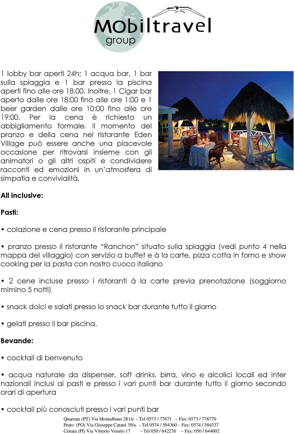 Il momento del pranzo e della cena nel ristorante Eden Village può essere anche una piacevole occasione per ritrovarsi insieme con gli animatori o gli altri ospiti e condividere racconti ed emozioni