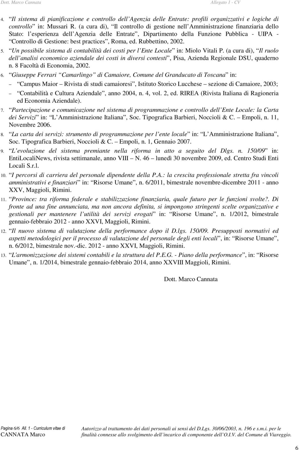 practices, Roma, ed. Rubbettino, 2002. 5. Un possibile sistema di contabilità dei costi per l Ente Locale in: Miolo Vitali P.