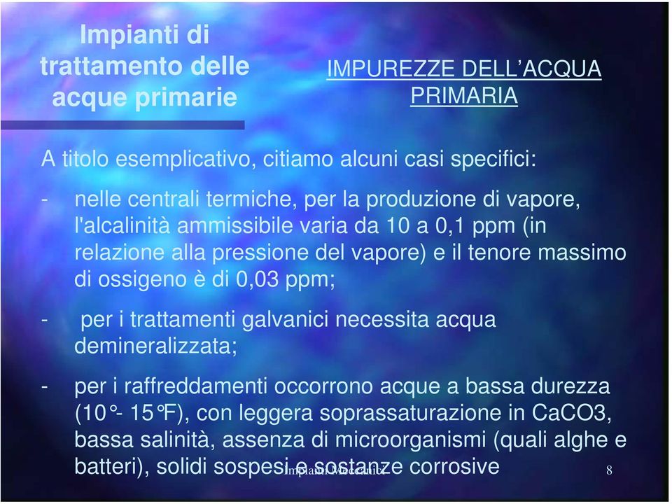 i trattamenti galvanici necessita acqua demineralizzata; - per i raffreddamenti occorrono acque a bassa durezza (10-15 F), con leggera