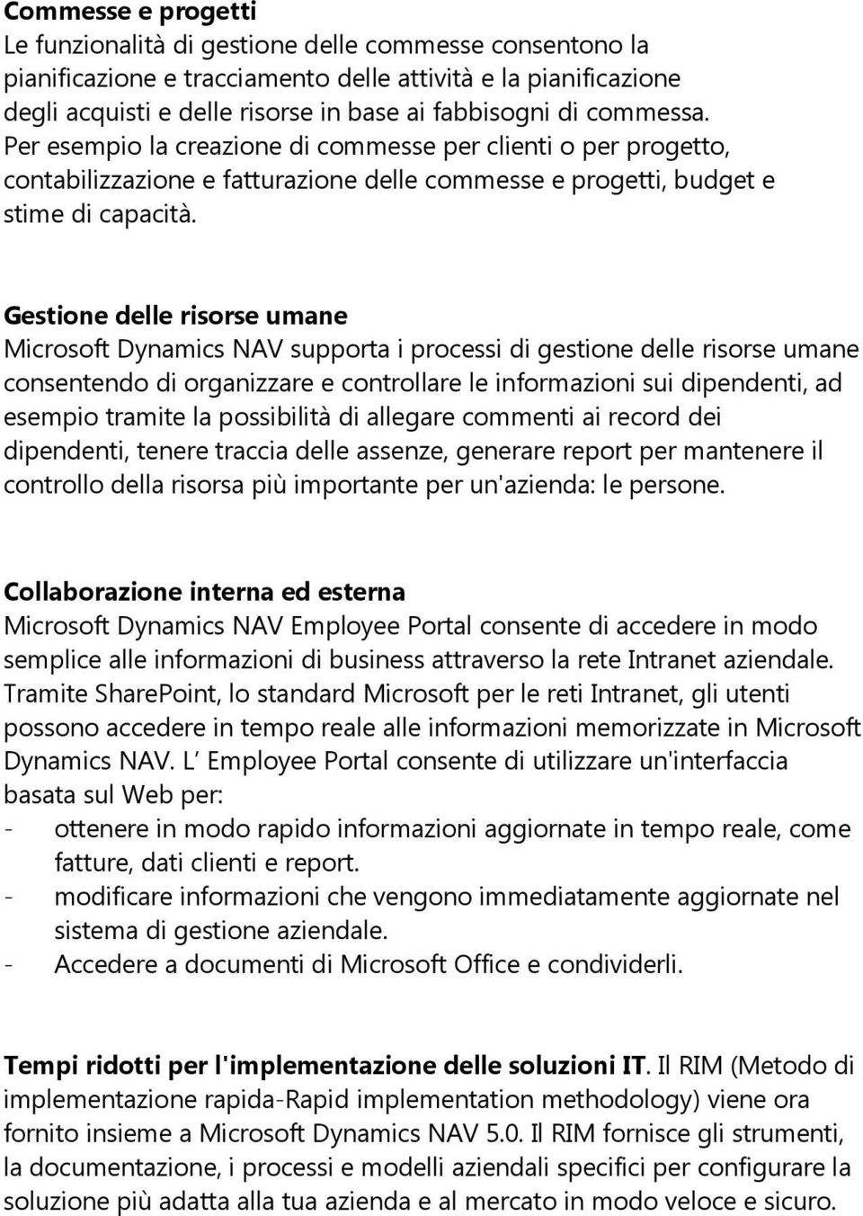 Gestione delle risorse umane Microsoft Dynamics NAV supporta i processi di gestione delle risorse umane consentendo di organizzare e controllare le informazioni sui dipendenti, ad esempio tramite la