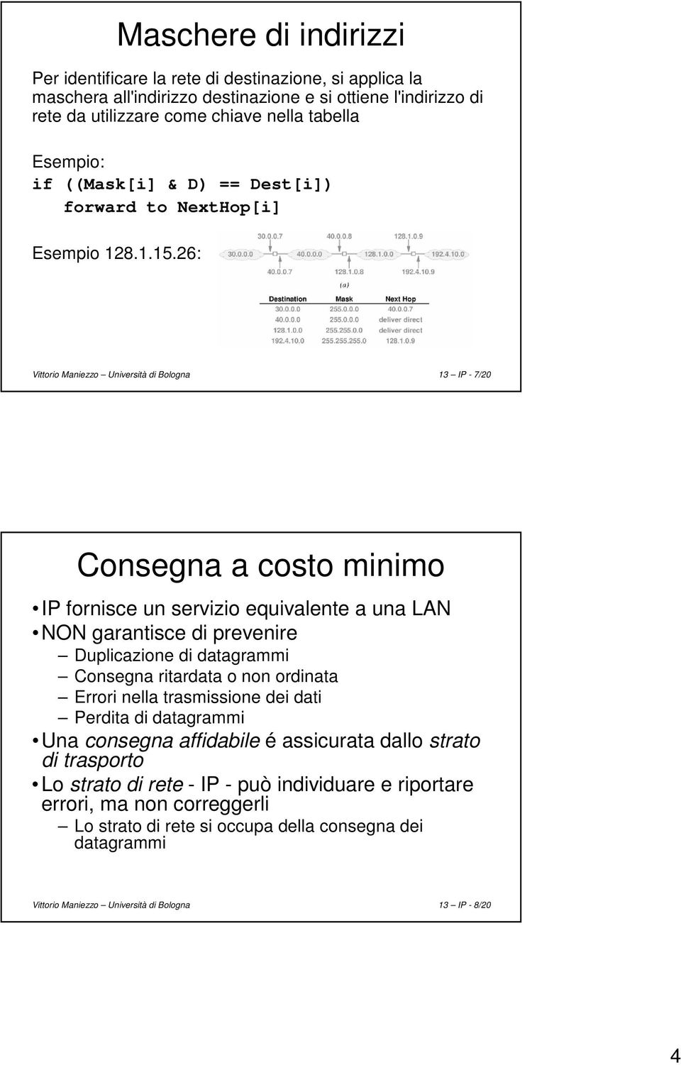 26: Vittorio Maniezzo Università di Bologna 13 IP - 7/20 Consegna a costo minimo IP fornisce un servizio equivalente a una LAN NON garantisce di prevenire Duplicazione di datagrammi Consegna