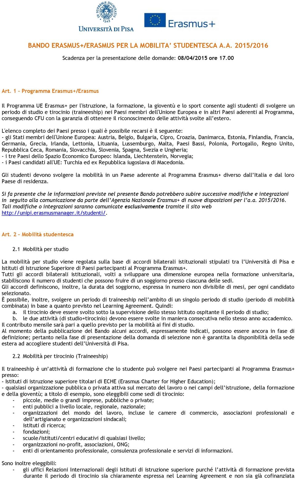 Paesi membri dell'unione Europea e in altri Paesi aderenti al Programma, conseguendo CFU con la garanzia di ottenere il riconoscimento delle attività svolte all estero.