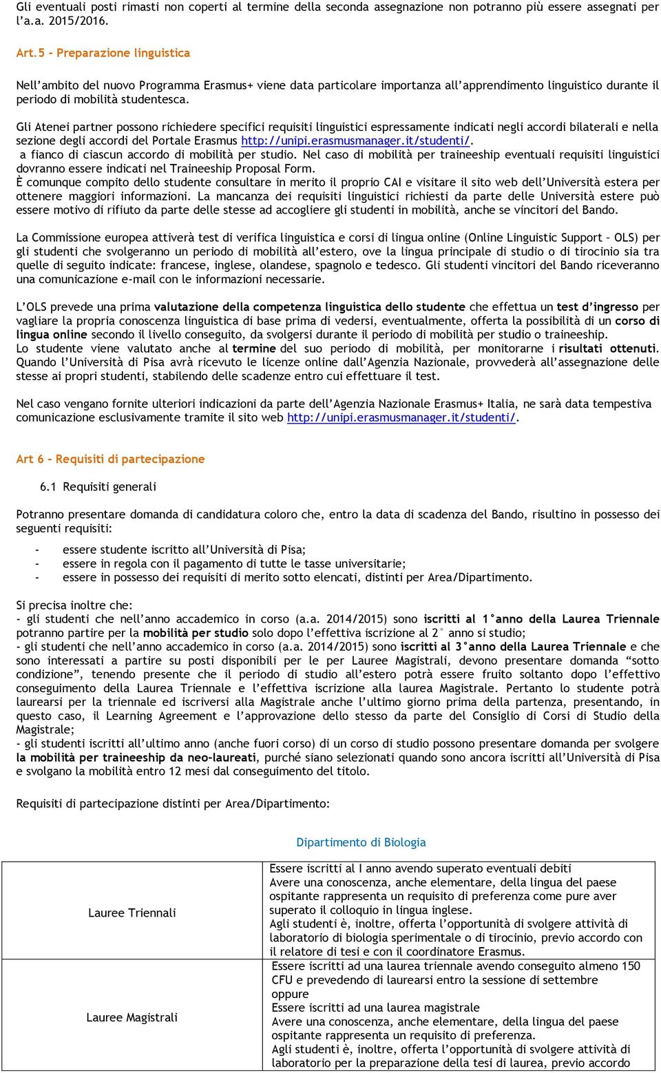 Gli Atenei partner possono richiedere specifici requisiti linguistici espressamente indicati negli accordi bilaterali e nella sezione degli accordi del Portale Erasmus http://unipi.erasmusmanager.