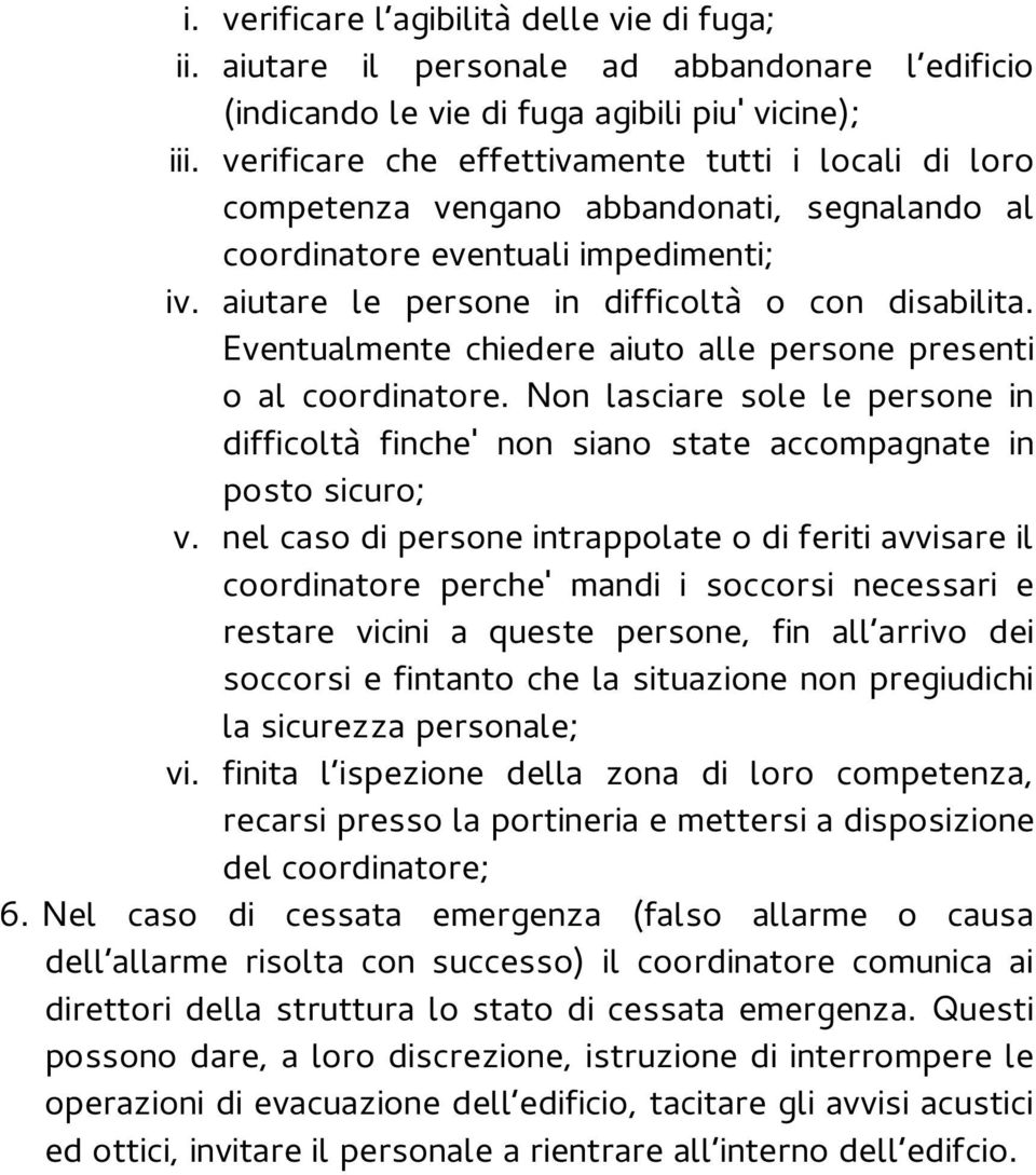 Eventualmente chiedere aiuto alle persone presenti o al coordinatore. Non lasciare sole le persone in difficoltà finche' non siano state accompagnate in posto sicuro; v.