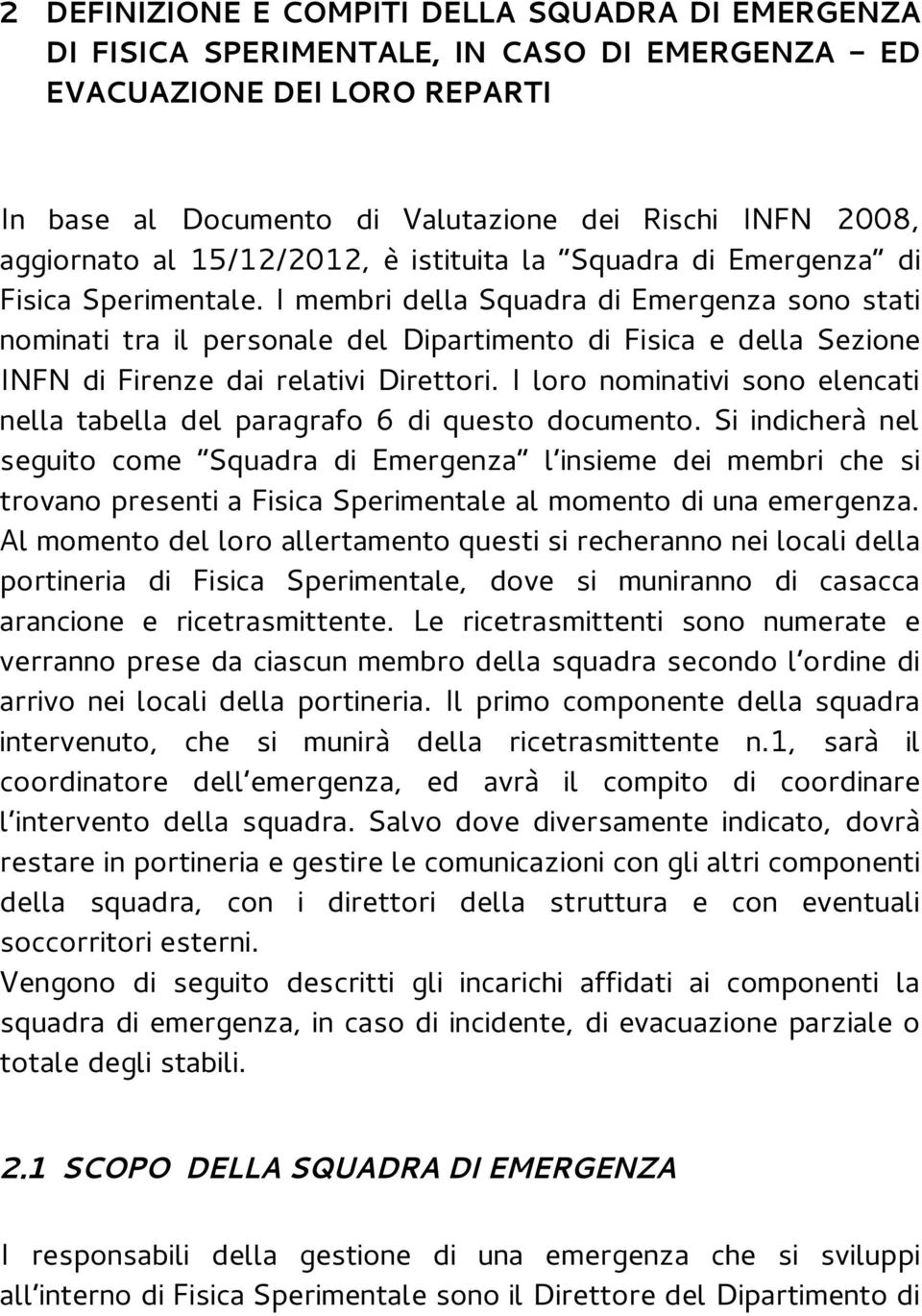 I membri della Squadra di Emergenza sono stati nominati tra il personale del Dipartimento di Fisica e della Sezione INFN di Firenze dai relativi Direttori.