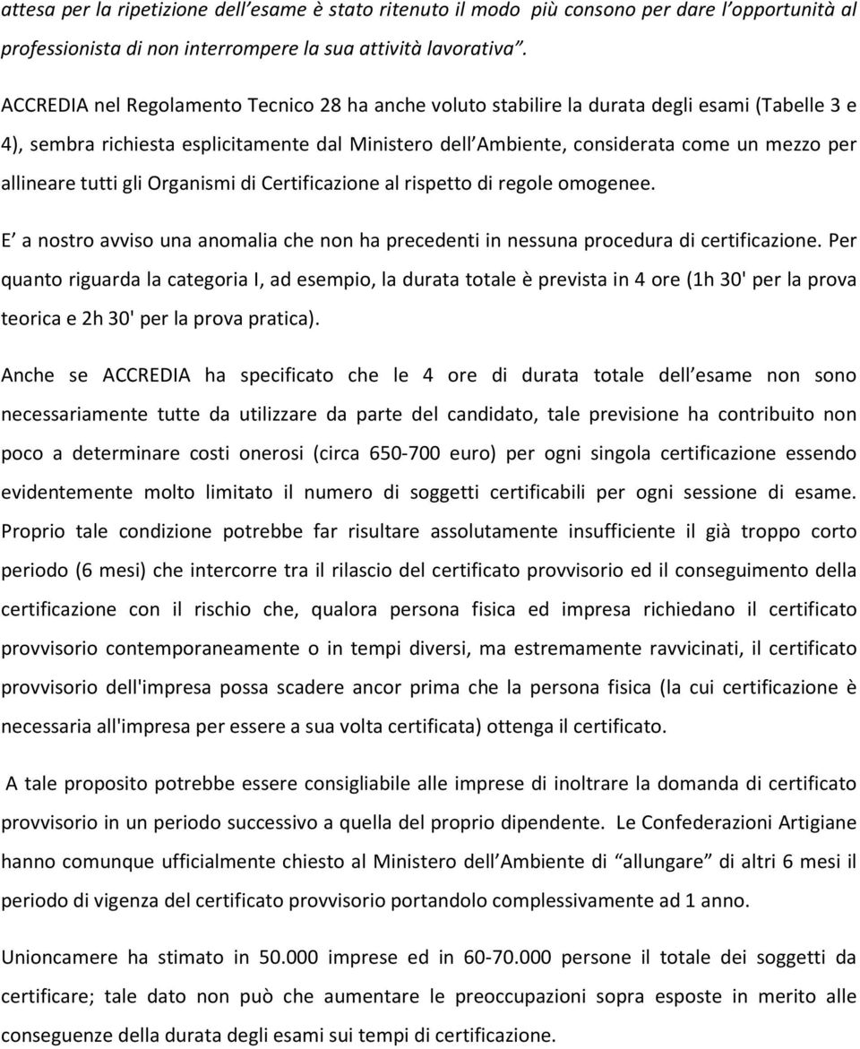 allineare tutti gli Organismi di Certificazione al rispetto di regole omogenee. E a nostro avviso una anomalia che non ha precedenti in nessuna procedura di certificazione.