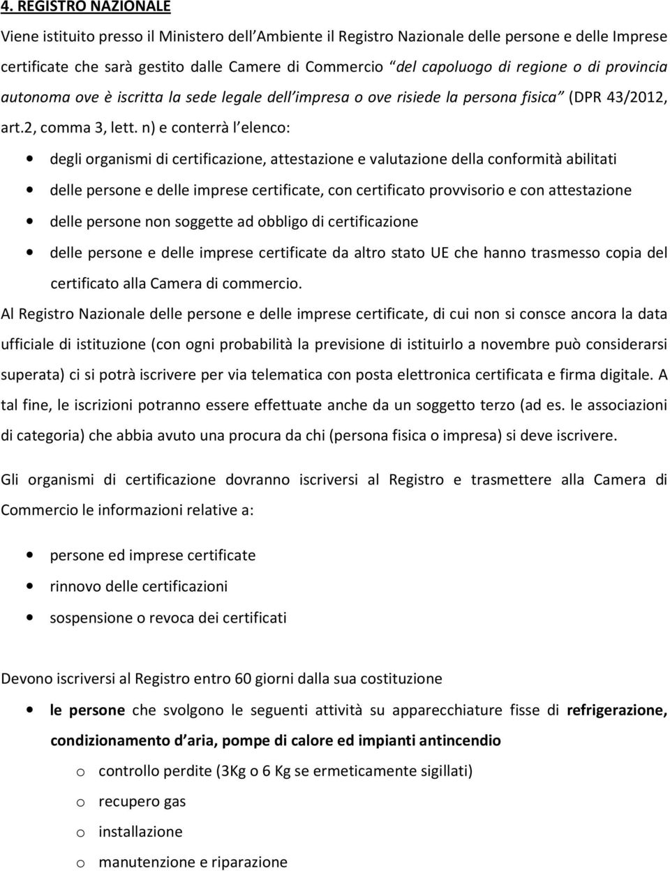 n) e conterrà l elenco: degli organismi di certificazione, attestazione e valutazione della conformità abilitati delle persone e delle imprese certificate, con certificato provvisorio e con