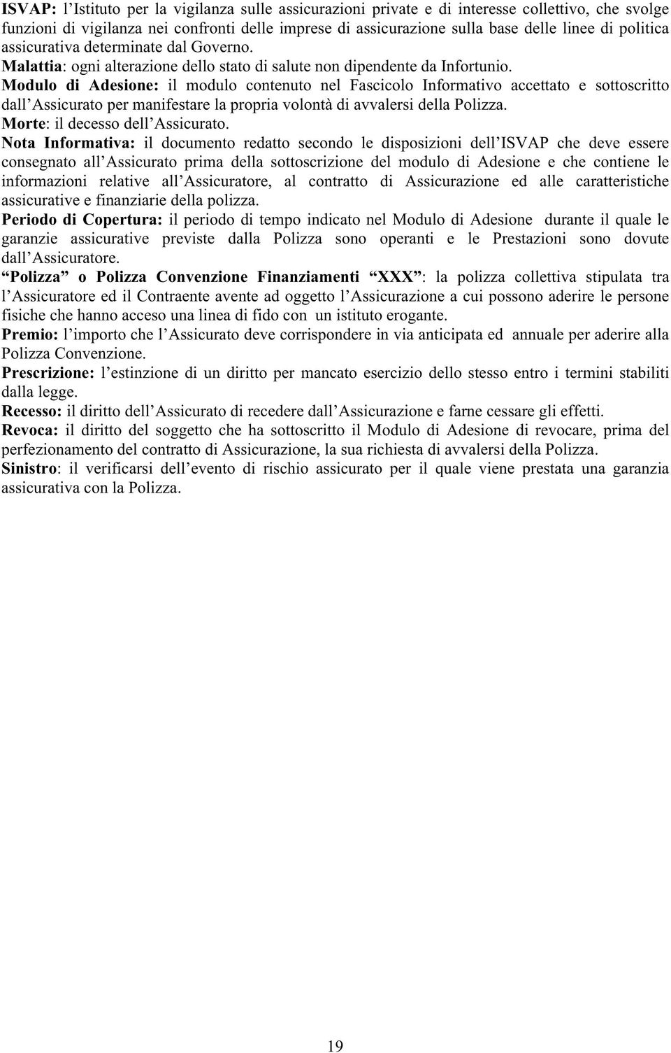 Modulo di Adesione: il modulo contenuto nel Fascicolo Informativo accettato e sottoscritto dall Assicurato per manifestare la propria volontà di avvalersi della Polizza.