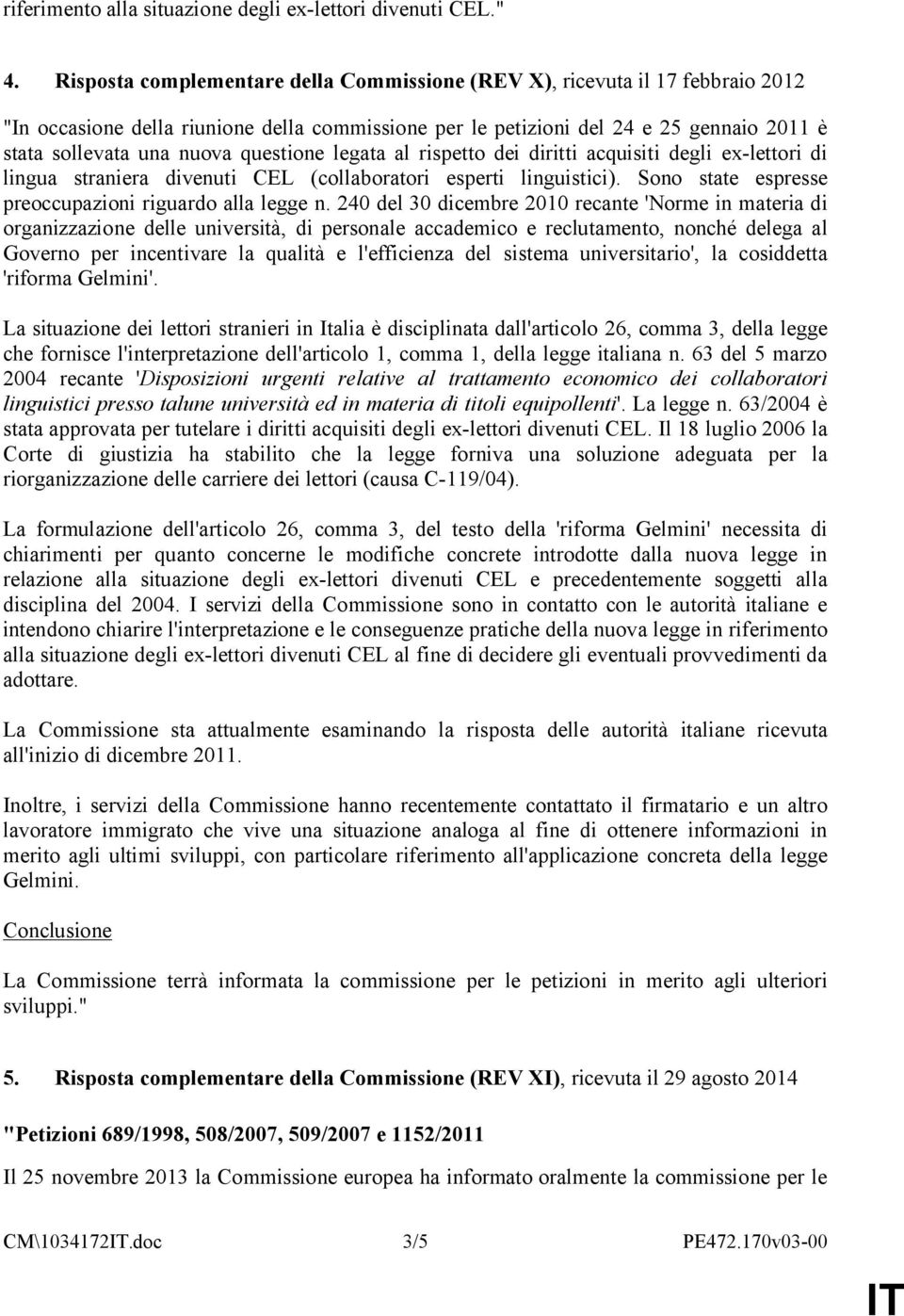 questione legata al rispetto dei diritti acquisiti degli ex-lettori di lingua straniera divenuti CEL (collaboratori esperti linguistici). Sono state espresse preoccupazioni riguardo alla legge n.