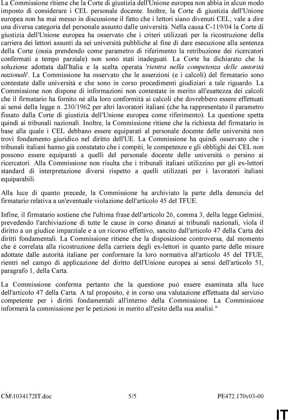 Nella causa C-119/04 la Corte di giustizia dell'unione europea ha osservato che i criteri utilizzati per la ricostruzione della carriera dei lettori assunti da sei università pubbliche al fine di