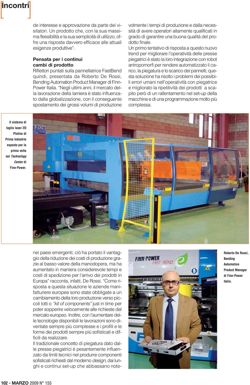 Pensata per i continui cambi di prodotto Riflettori puntati sulla pannellatrice FastBend quindi, presentata da Roberto De Rossi, Bending Automation Product Manager di Finn- Power Italia.