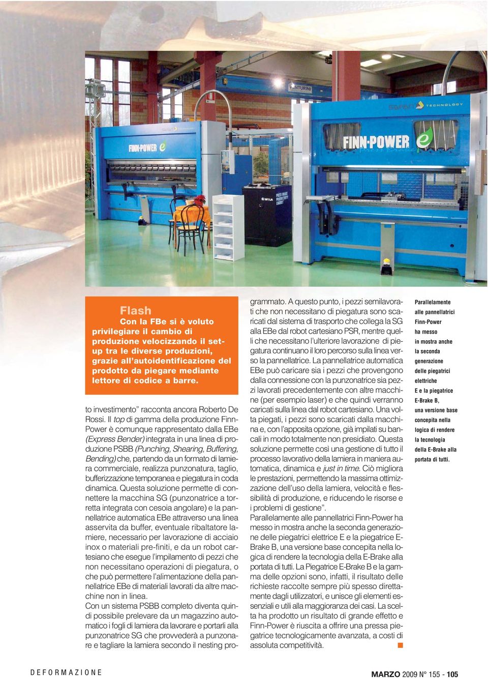 Il top di gamma della produzione Finn- Power è comunque rappresentato dalla EBe (Express Bender) integrata in una linea di produzione PSBB (Punching, Shearing, Buffering, Bending) che, partendo da un