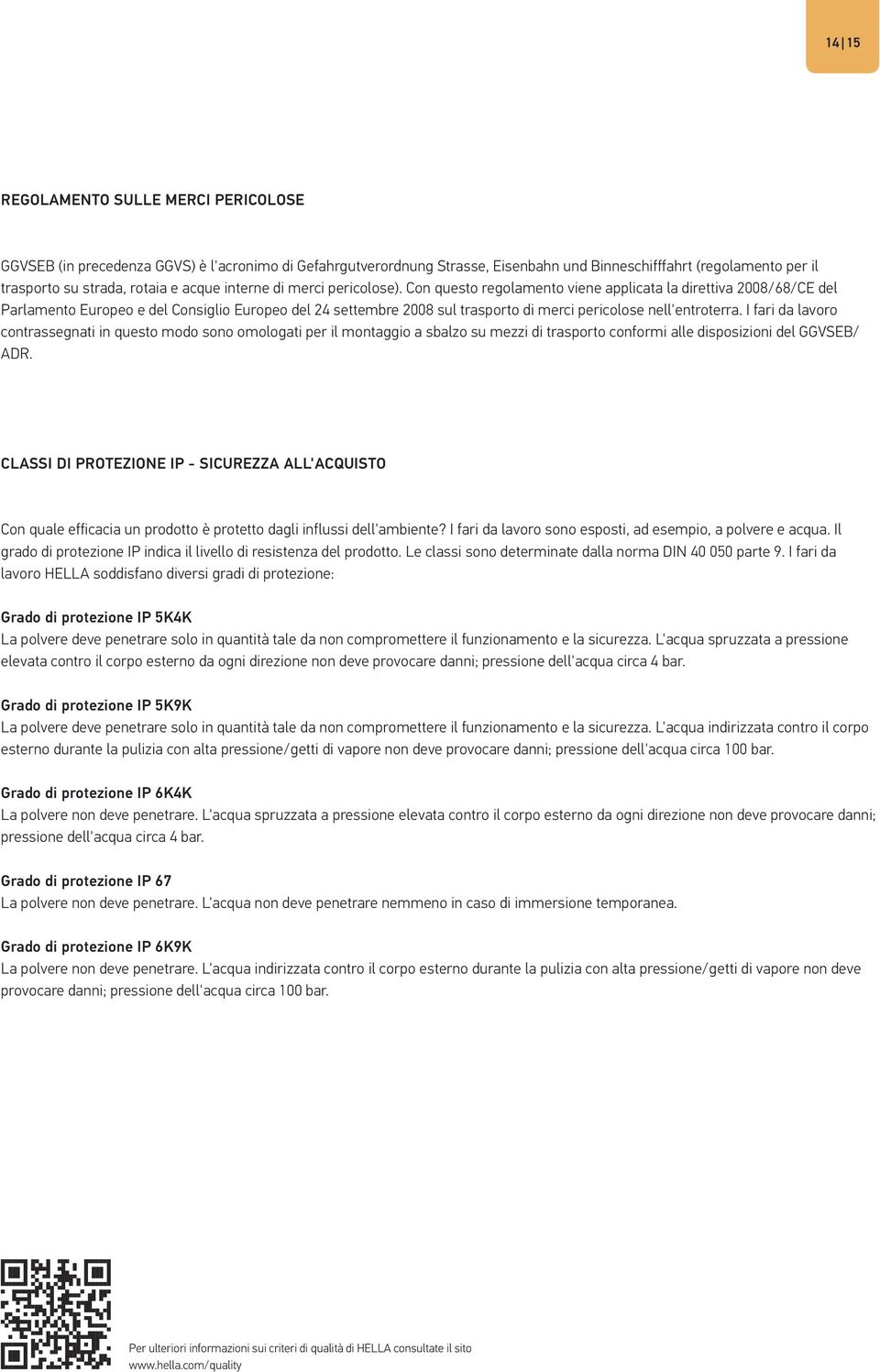 Con questo regolamento viene applicata la direttiva 2008/68/CE del Parlamento Europeo e del Consiglio Europeo del 24 settembre 2008 sul trasporto di merci pericolose nell'entroterra.