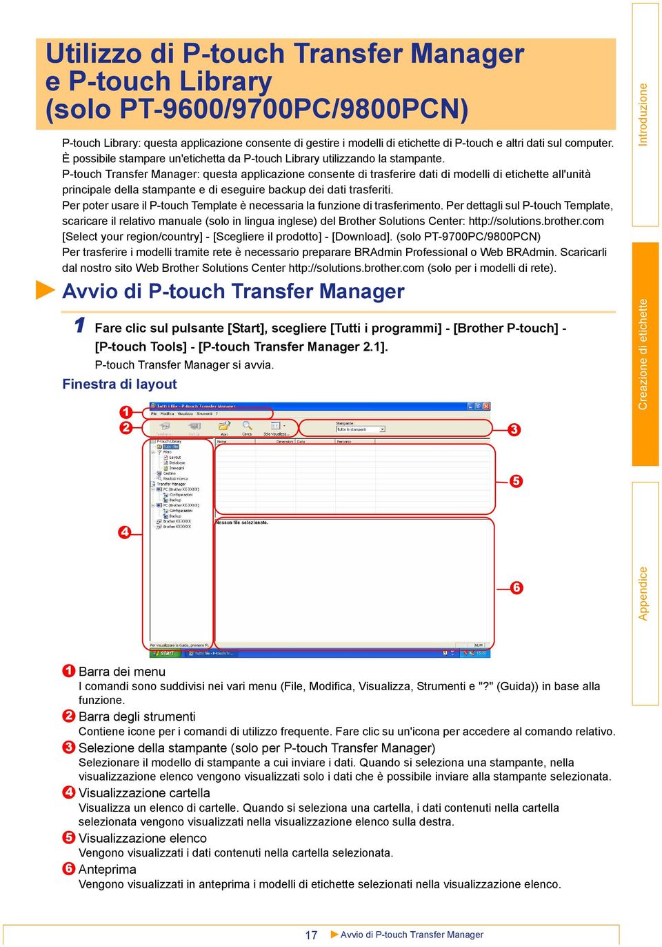 P-touch Transfer Manager: questa applicazione consente di trasferire dati di modelli di etichette all'unità principale della stampante e di eseguire backup dei dati trasferiti.