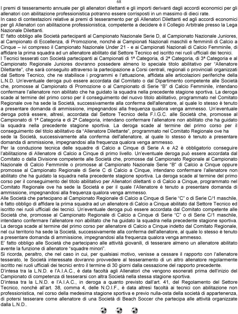 In caso di contestazioni relative ai premi di tesseramento per gli Allenatori Dilettanti ed agli accordi economici per gli Allenatori con abilitazione professionistica, competente a decidere è il