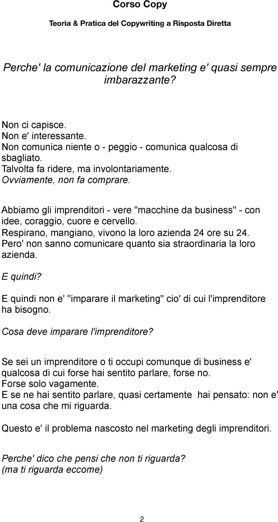 "macchine da business" - con idee, coraggio, cuore e cervello Respirano, mangiano, vivono la loro azienda 24 ore su 24 Pero' non sanno comunicare quanto sia straordinaria la loro azienda E quindi?