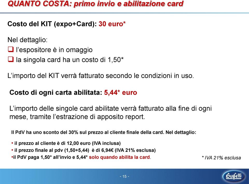 Costo di ogni carta abilitata: 5,44* euro L importo delle singole card abilitate verrà fatturato alla fine di ogni mese, tramite l estrazione di apposito report.