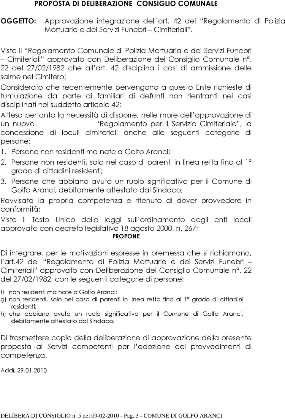 42 disciplina i casi di ammissione delle salme nel Cimitero; Considerato che recentemente pervengono a questo Ente richieste di tumulazione da parte di familiari di defunti non rientranti nei casi