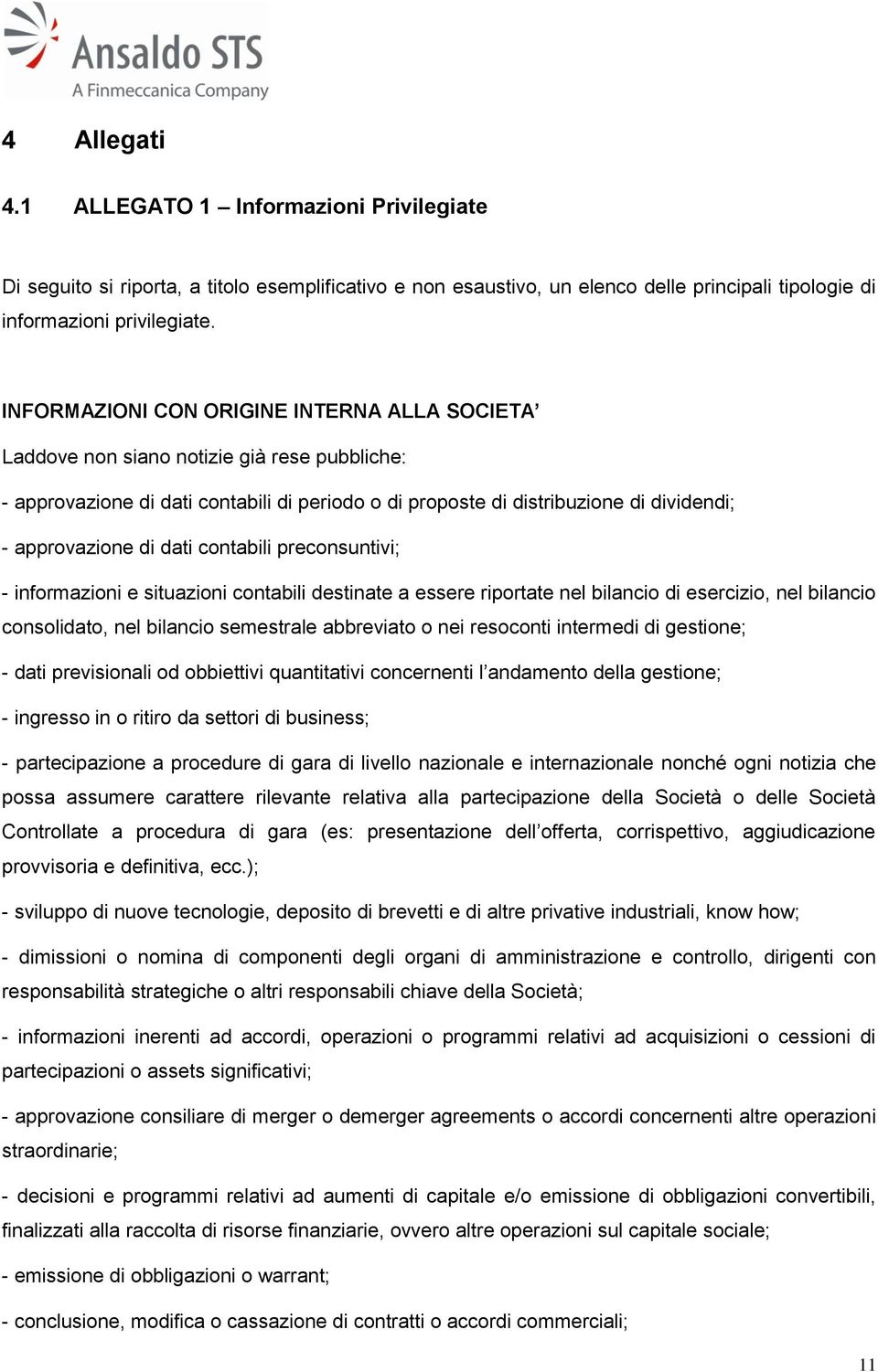 dati contabili preconsuntivi; - informazioni e situazioni contabili destinate a essere riportate nel bilancio di esercizio, nel bilancio consolidato, nel bilancio semestrale abbreviato o nei