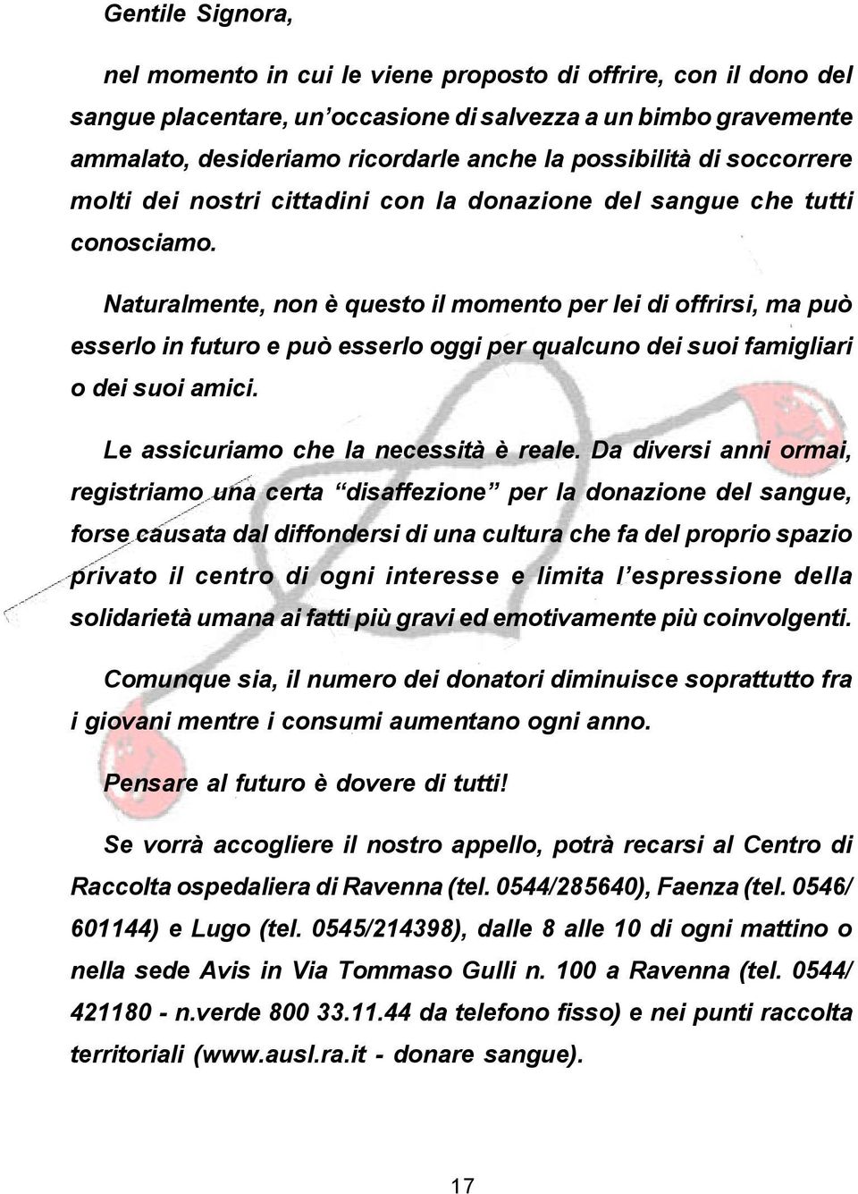 Naturalmente, non è questo il momento per lei di offrirsi, ma può esserlo in futuro e può esserlo oggi per qualcuno dei suoi famigliari o dei suoi amici. Le assicuriamo che la necessità è reale.