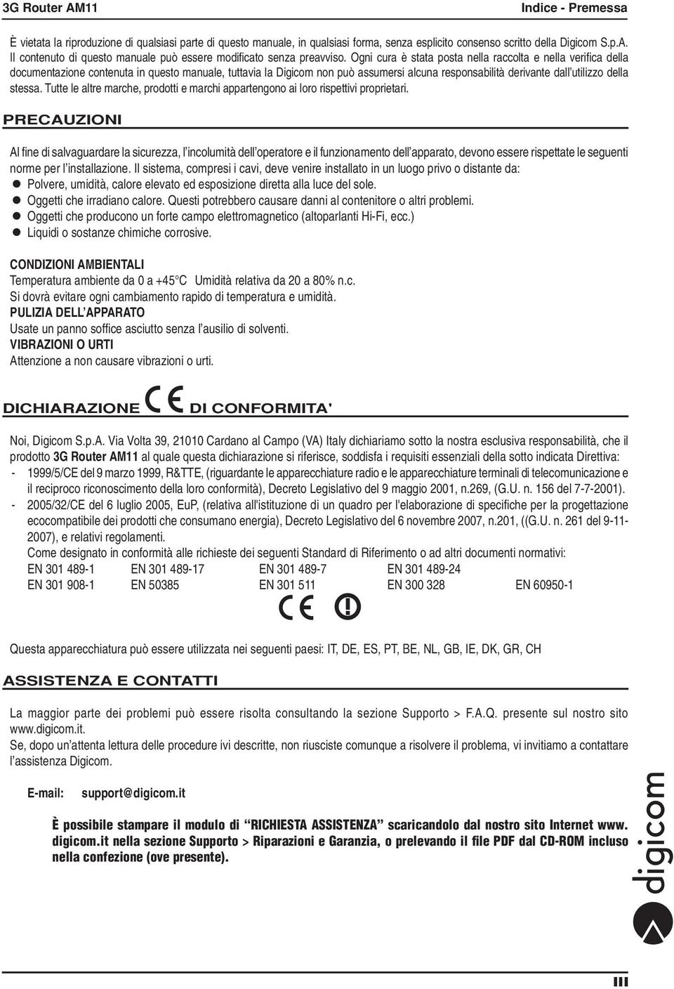 Ogni cura è stata posta nella raccolta e nella verifica della documentazione contenuta in questo manuale, tuttavia la Digicom non può assumersi alcuna responsabilità derivante dall utilizzo della