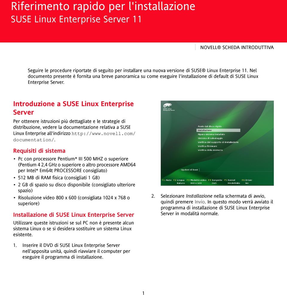 Introduzione a SUSE Linux Enterprise Server Per ottenere istruzioni più dettagliate e le strategie di distribuzione, vedere la documentazione relativa a SUSE Linux Enterprise all'indirizzo http://www.