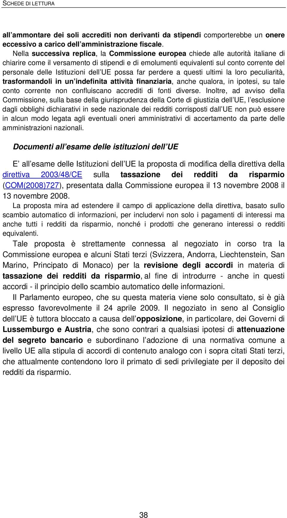 Istituzioni dell UE possa far perdere a questi ultimi la loro peculiarità, trasformandoli in un indefinita attività finanziaria, anche qualora, in ipotesi, su tale conto corrente non confluiscano