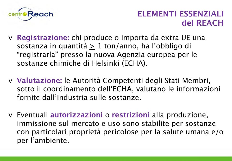 v Valutazione: le Autorità Competenti degli Stati Membri, sotto il coordinamento dell ECHA, valutano le informazioni fornite dall Industria