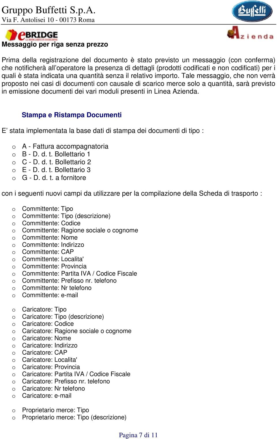 Tale messaggio, che non verrà proposto nei casi di documenti con causale di scarico merce solo a quantità, sarà previsto in emissione documenti dei vari moduli presenti in Linea Azienda.