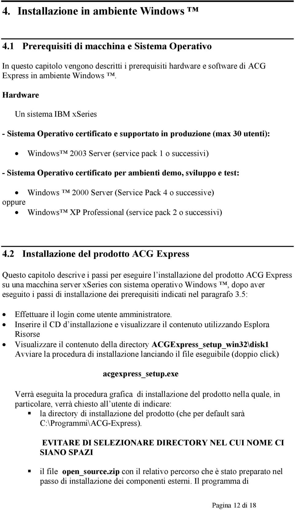 svilupp e test: Windws 2000 Server (Service Pack 4 successive) ppure Windws XP Prfessinal (service pack 2 successivi) 4.