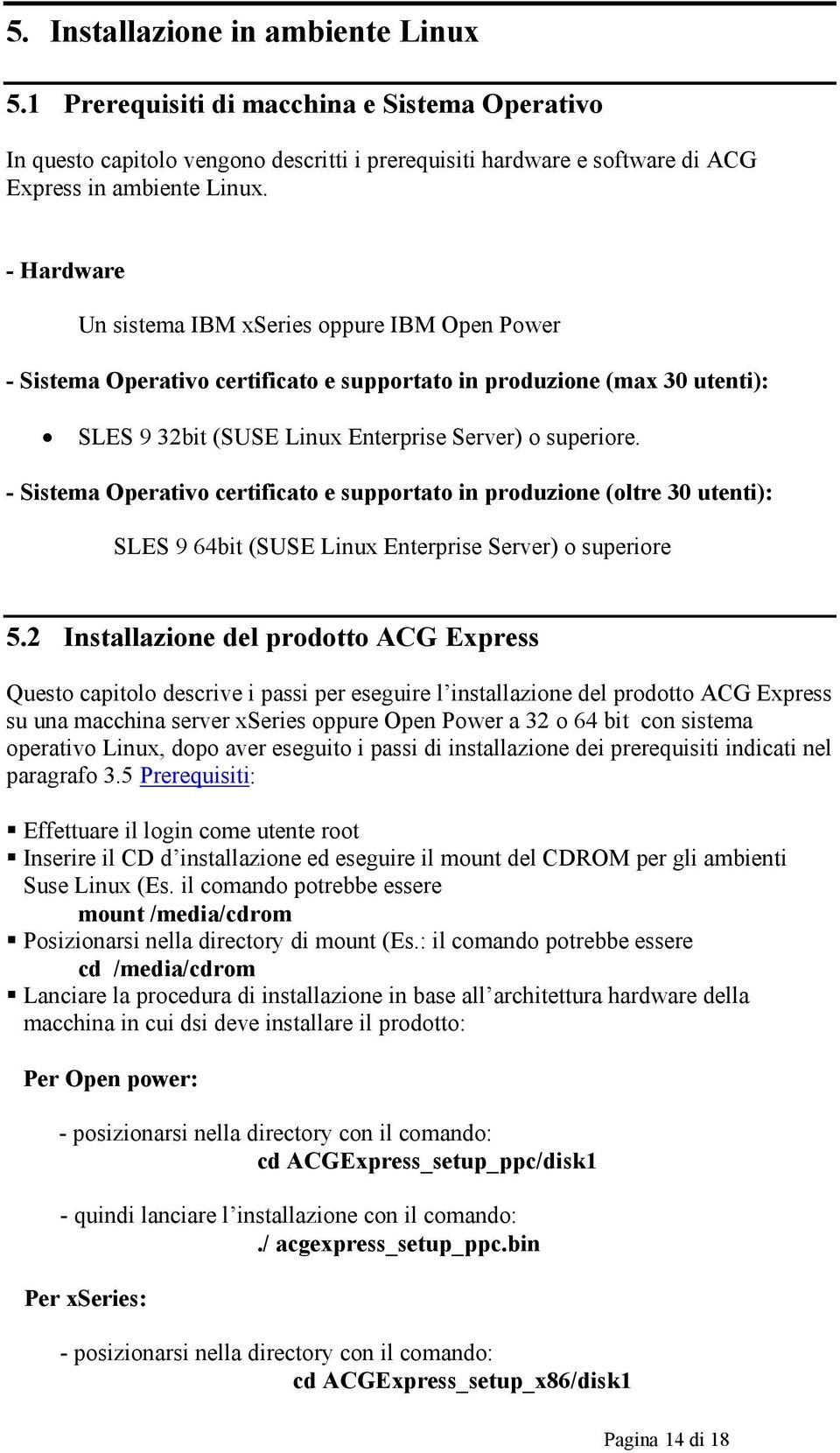- Sistema Operativ certificat e supprtat in prduzine (ltre 30 utenti): SLES 9 64bit (SUSE Linux Enterprise Server) superire 5.