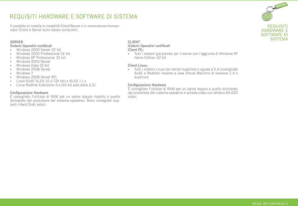 Windows 2008 Server R2; Linux SuSE SLES 10.3 (32 bit) e SLES 11.x Linux RedHat Enterprise 5.x (64 bit solo dalla 5.