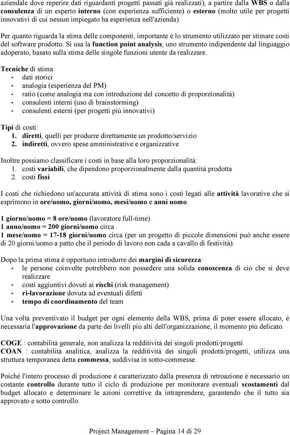 Si usa la function point analysis, uno strumento indipendente dal linguaggio adoperato, basato sulla stima delle singole funzioni utente da realizzare.