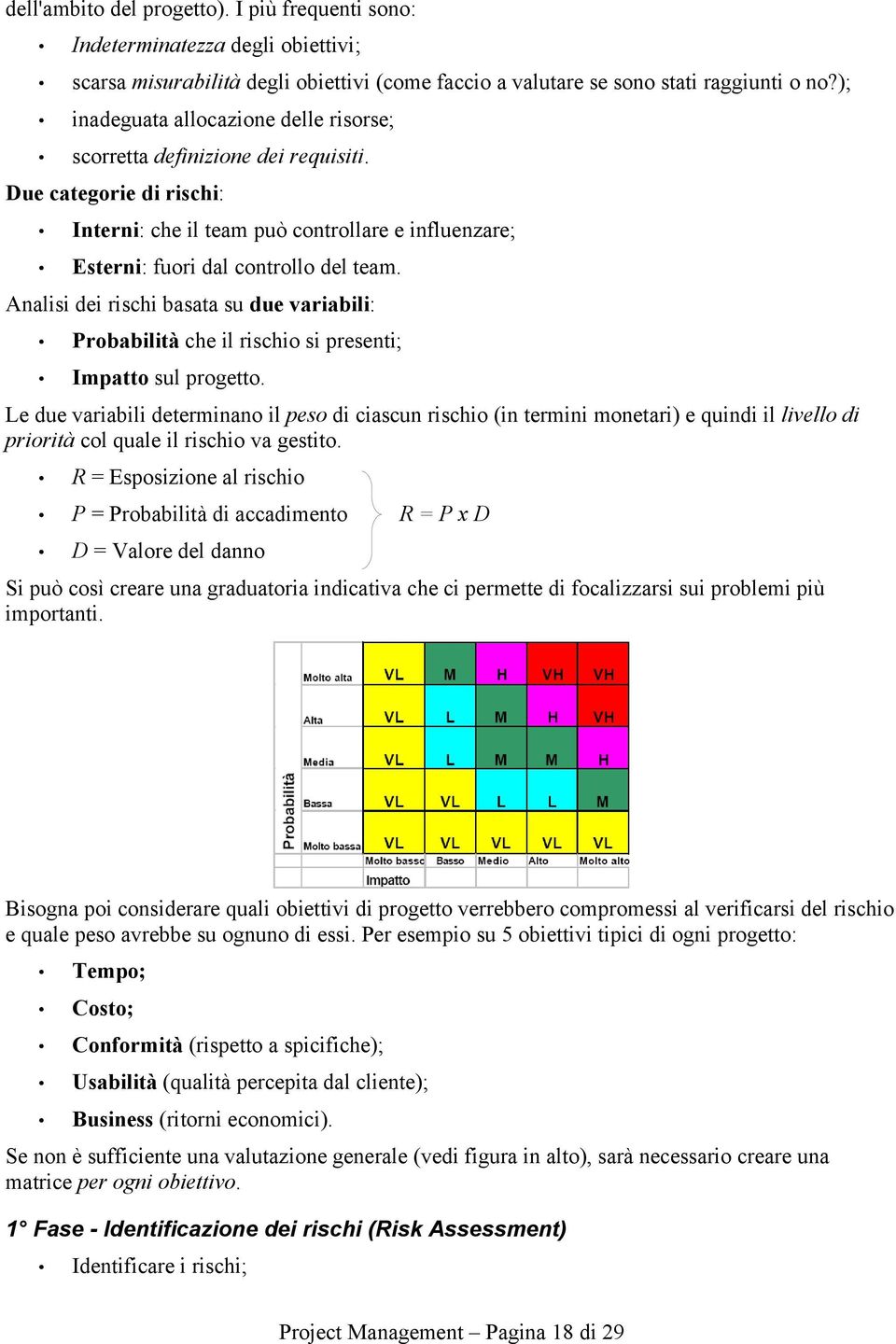 Analisi dei rischi basata su due variabili: Probabilità che il rischio si presenti; Impatto sul progetto.