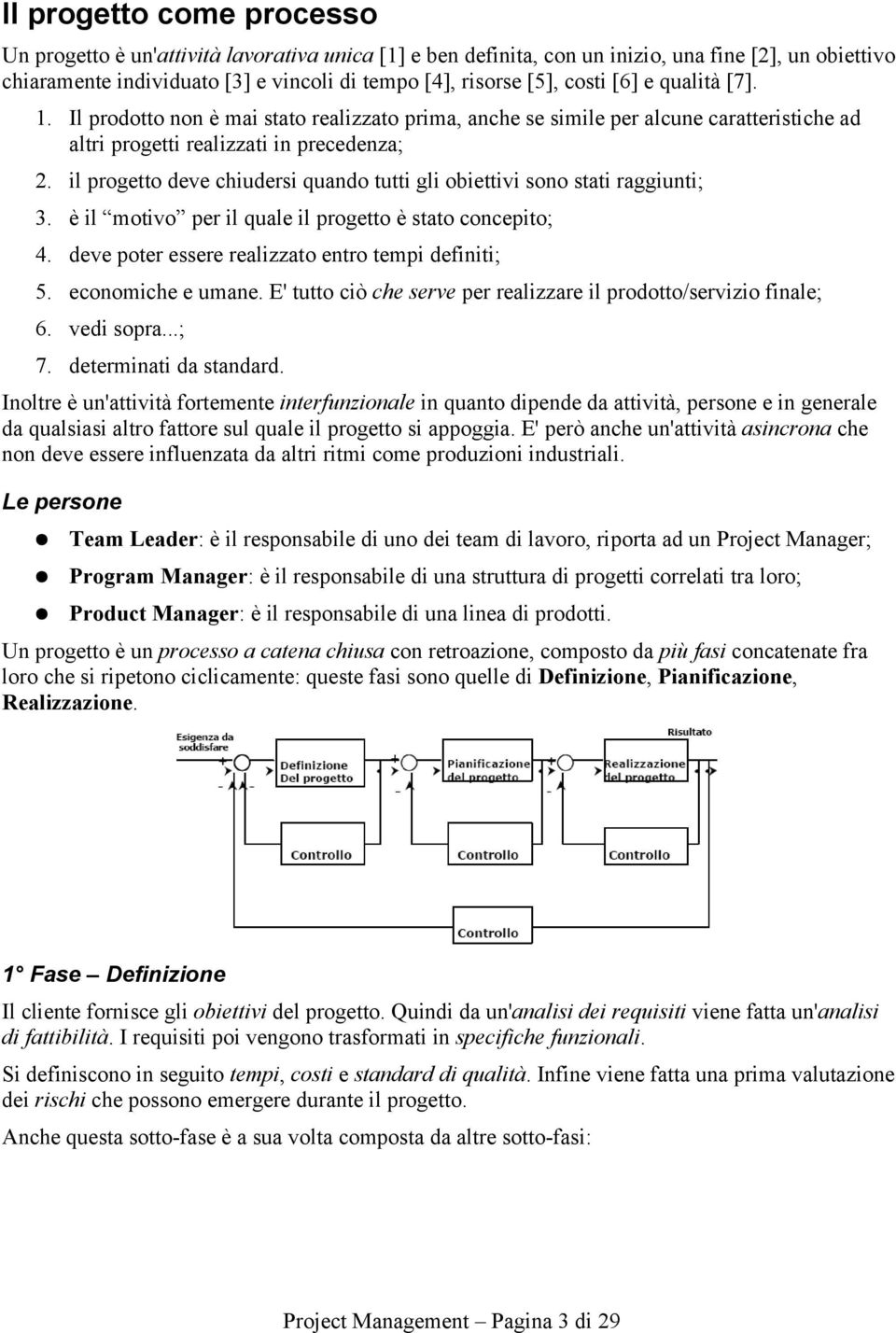 il progetto deve chiudersi quando tutti gli obiettivi sono stati raggiunti; 3. è il motivo per il quale il progetto è stato concepito; 4. deve poter essere realizzato entro tempi definiti; 5.